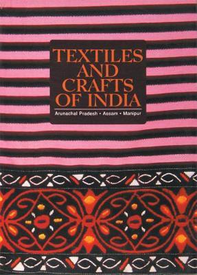 Textiles and Crafts of India : Arunachal Pradesh, Assam, Manipur