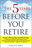 The 5 Years Before You Retire: Retirement Planning When You Need It the Most - (PB)