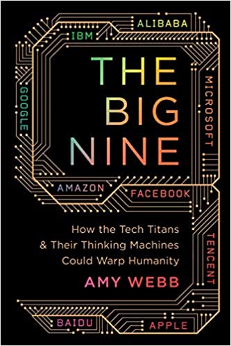 The Big Nine: How the Tech Titans and Their Thinking Machines Could Warp Humanity  - (PB)
