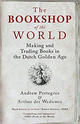 The Bookshop of the World: Making and Trading Books in the Dutch Golden Age Paperback
