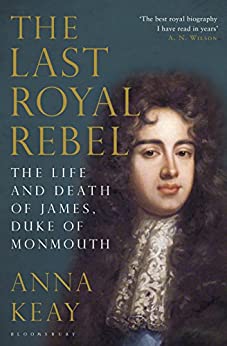 The Last Royal Rebel: The Life and Death of James, Duke of Monmouth Paperback