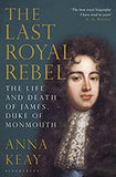 The Last Royal Rebel: The Life and Death of James, Duke of Monmouth Paperback