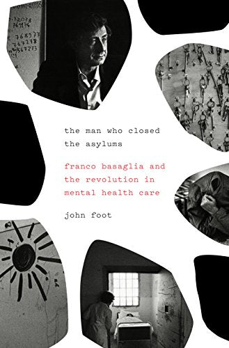 The Man Who Closed the Asylums: Franco Basaglia and the Revolution in Mental Health Care Hardcover