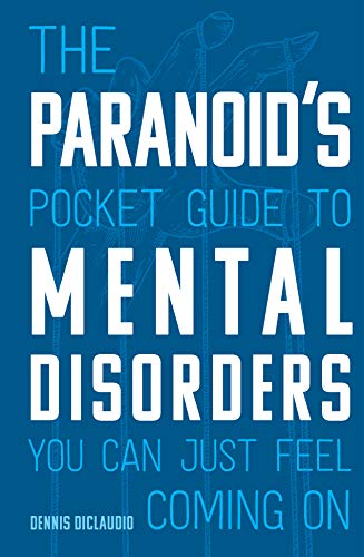 The Paranoid's Pocket Guide to Mental Disorders You Can Just Feel Coming On