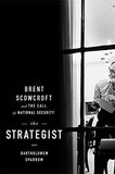 The Strategist: Brent Scowcroft and the Call of National Security     -     ( HB )