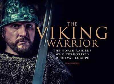 The Viking Warrior: The Norse Raiders who Terrorized Medieval Europe  -  Hardcover
