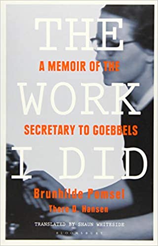 The Work I Did : A Memoir of the Secretary to Goebbels