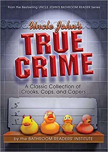 Uncle John's True Crime: A Classic Collection of Crooks, Cops, and Capers Paperback