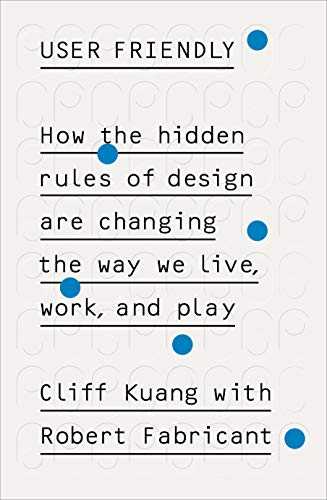 User Friendly: How the Hidden Rules of Design are Changing the Way We Live, Work and Play