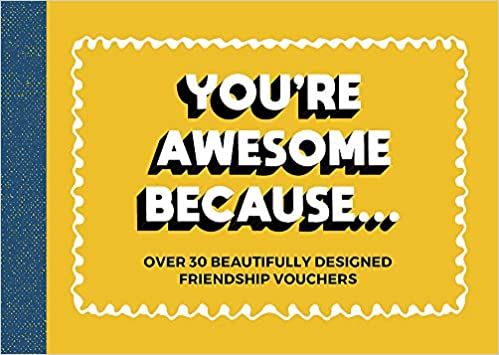 You're Awesome Because: Over 30 Beautifully-Designed Friendship Vouchers