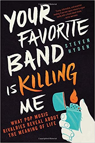 Your Favorite Band Is Killing Me: What Pop Music Rivalries Reveal about the Meaning of Life - Paperback