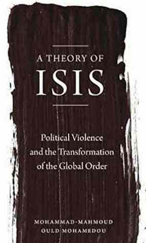 A Theory of ISIS: Political Violence and the Transformation of the Global Order