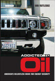 Addicted to Oil: Americas Relentless Drive for Energy Security
