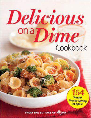 All You Delicious on a Dime 154 Simple, MoneySaving Recipes