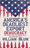 Americas Deadliest Export Democracy The Truth About US Foreign Policy and Everything Else