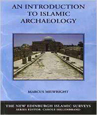 An Introduction to Islamic Archaeology (New Edinburgh Islamic Surveys) (The New Edinburgh Islamic Surveys)