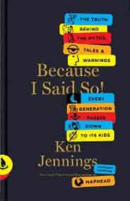 Because I Said So!: The Truth Behind the Myths Tales and Warnings Every Generation Passes Down to Its Kids