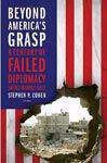 Beyond Americas Grasp: A Century Of Failed Diplomacy In The Middle East