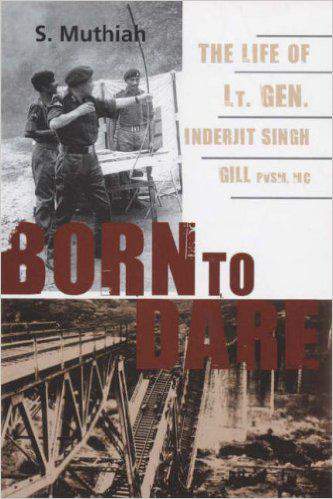 Born To Dare The Life Of Lt Gen Inderjit Singh Gill Pvsm Mc