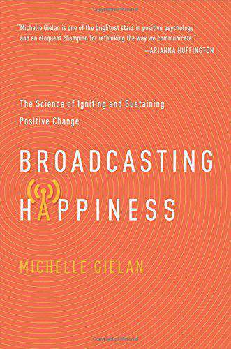 Broadcasting Happiness The Science of Igniting and Sustaining Positive Change -