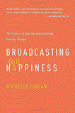 Broadcasting Happiness The Science of Igniting and Sustaining Positive Change -