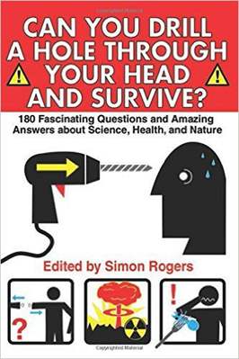 Can You Drill A Hole Through Your Head And Survive: 180 Fascinating Questions And Amazing Answers About Science Health And Nature