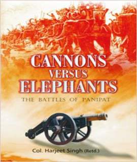 Cannons Versus Elephants : The Battles of Panipat