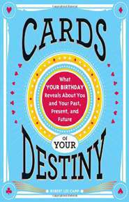 Cards of Your Destiny What Your Birthday Reveals About You and Your PastPresentand Future
