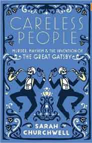 Careless People: Murder Mayhem and the Invention of The Great Gatsby