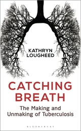 Catching Breath The Making and Unmaking of Tuberculosis