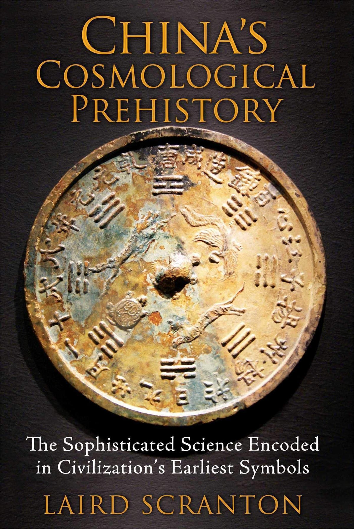 Chinas Cosmological Prehistory: The Sophisticated Science Encoded in Civilizations Earliest Symbols