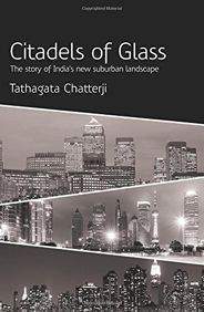Citadels of Glass: The Story of Indias New Suburban Landscape