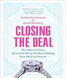 Closing the Deal: Two Married Guys Reveal the Dirty Truth to Getting Your Man to Commit