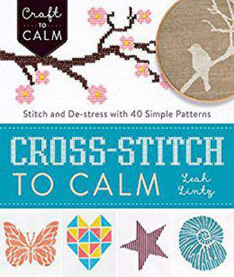 Cross-Stitch to Calm: Stitch and De-Stress with 40 Simple Patterns (Craft To Calm)
