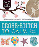 Cross-Stitch to Calm: Stitch and De-Stress with 40 Simple Patterns (Craft To Calm)