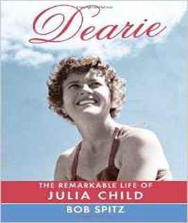 Dearie: The Remarkable Life of Julia Child