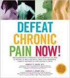 Defeat Chronic Pain Now Groundbreaking Strategies For Eliminating The Pain Of Arthritis Back And Neck Conditions Migraines Diabetic Neuropathy And Chronic Illness