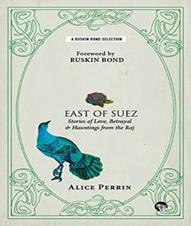 East of Suez: Stories of Love, Betrayal and Haunting from the Raj (Ruskin Bond Selections) -