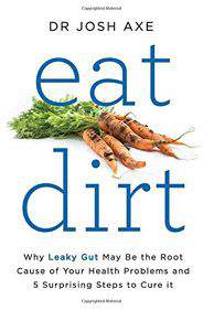 Eat Dirt Why Leaky Gut May be the Root Cause of Your Health Problems