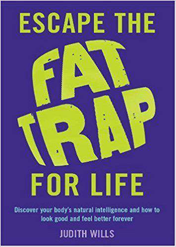 Escape the Fat Trap For Life Discover your bodys intelligence and how to look good and feel better forever