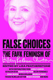 False Choices The Faux Feminism of Hillary Rodham Clinton