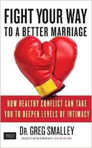 Fight Your Way to a Better Marriage How Healthy Conflict Can Take You to Deeper Levels of Intimacy
