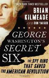 George Washingtons Secret Six: The Spy Ring That Saved the American Revolution