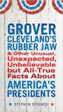 Grover Clevelands Rubber Jaw And Other Unusual Unexpected Unbelievable But All True Facts About Americas Presidents