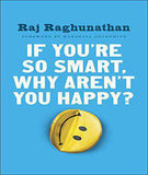 If You're So Smart Why Aren't You Happy: The Suprising Path from Career Success to Life Success