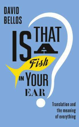 Is That a Fish in Your Ear?: The Amazing Adventure of Translation