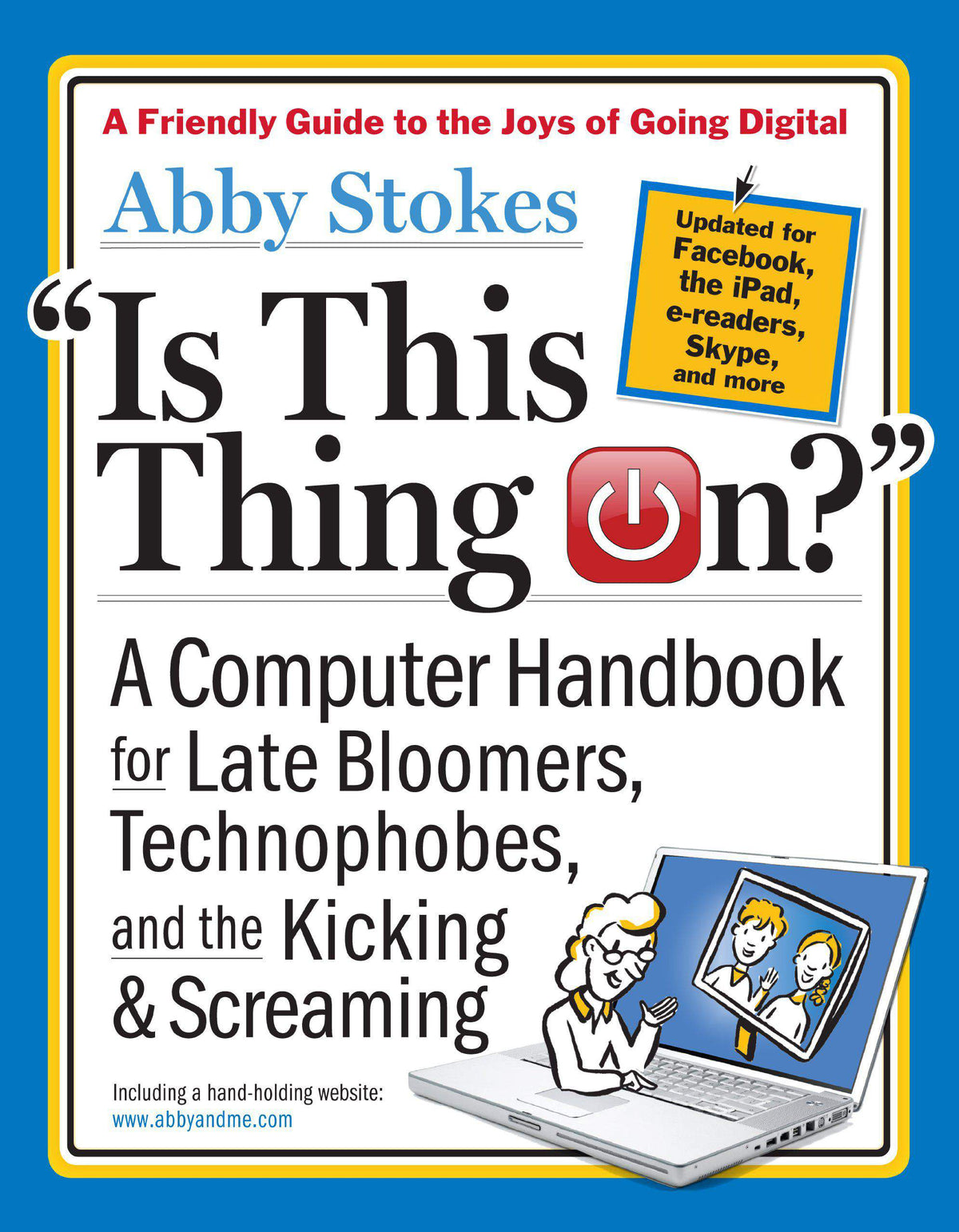 Is This Thing On? A Computer Handbook for Late Bloomers, Technophobes, and the Kicking and Screaming