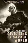Jawaharlal Nehru: Civilizing A Savage World