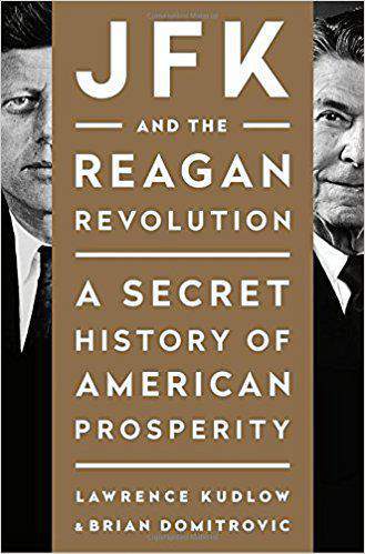 JFK and the Reagan Revolution A Secret History of American Prosperity