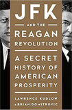 JFK and the Reagan Revolution A Secret History of American Prosperity